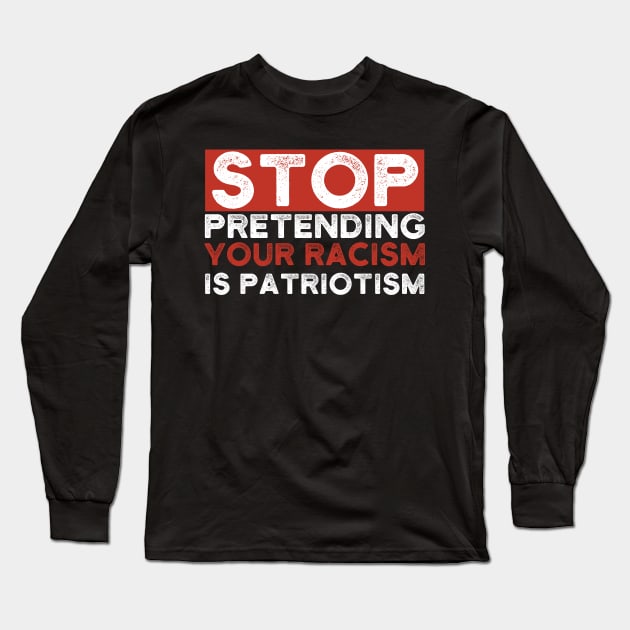 Stop Pretending Your Racism Is Patriotism Long Sleeve T-Shirt by Lones Eiless